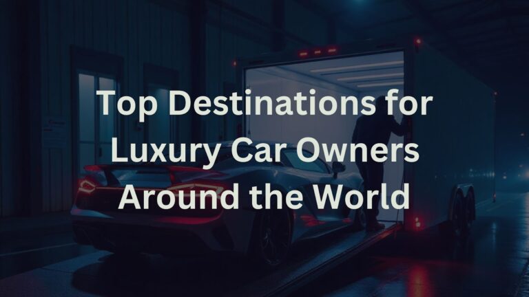 Top Destinations for Luxury Car Owners Around the World